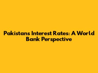 Pakistan's Interest Rates: A World Bank Perspective