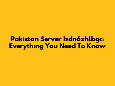 Pakistan Server Izdn6xhlbgc: Everything You Need To Know