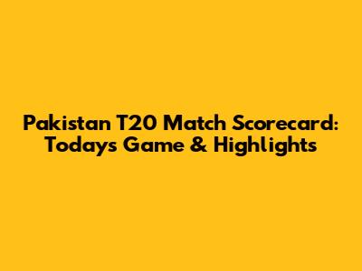 Pakistan T20 Match Scorecard: Today's Game & Highlights