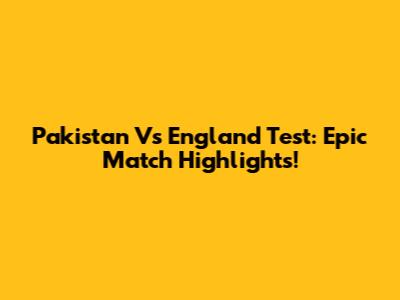 Pakistan Vs England Test: Epic Match Highlights!
