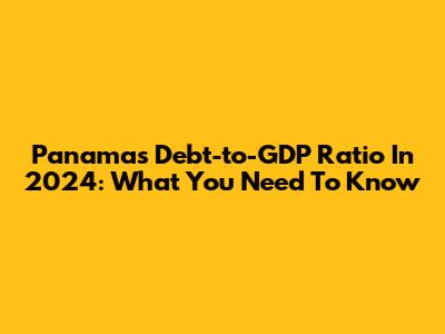 Panama's Debt-to-GDP Ratio In 2024: What You Need To Know