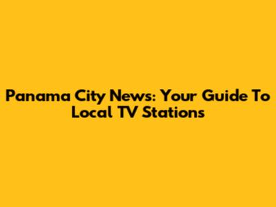 Panama City News: Your Guide To Local TV Stations