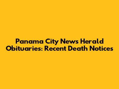 Panama City News Herald Obituaries: Recent Death Notices