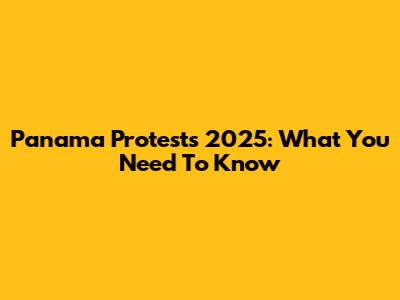 Panama Protests 2025: What You Need To Know