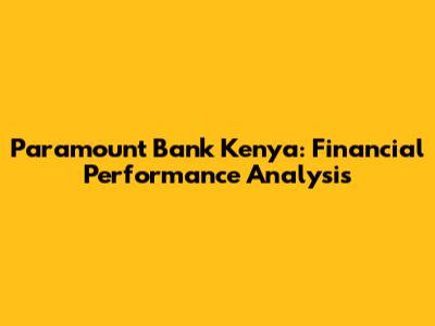 Paramount Bank Kenya: Financial Performance Analysis