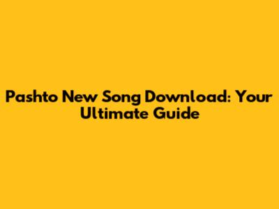 Pashto New Song Download: Your Ultimate Guide