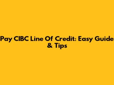 Pay CIBC Line Of Credit: Easy Guide & Tips
