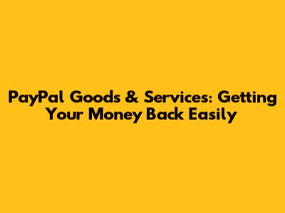 PayPal Goods & Services: Getting Your Money Back Easily