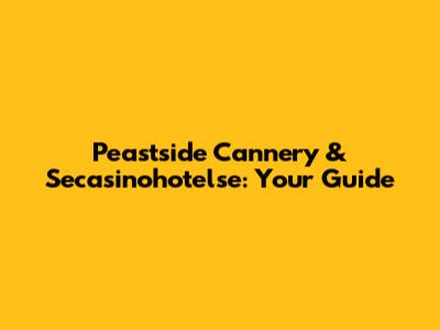 Peastside Cannery & Secasinohotelse: Your Guide