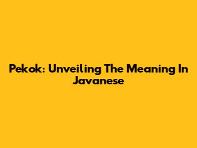 Pekok: Unveiling The Meaning In Javanese