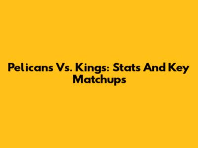 Pelicans Vs. Kings: Stats And Key Matchups