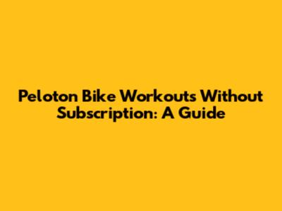 Peloton Bike Workouts Without Subscription: A Guide