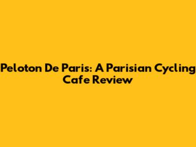 Peloton De Paris: A Parisian Cycling Cafe Review