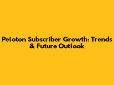 Peloton Subscriber Growth: Trends & Future Outlook