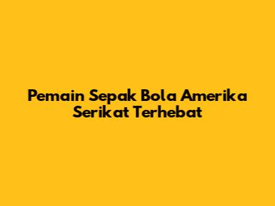 Pemain Sepak Bola Amerika Serikat Terhebat