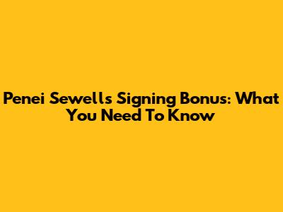 Penei Sewell's Signing Bonus: What You Need To Know