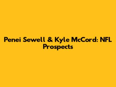 Penei Sewell & Kyle McCord: NFL Prospects