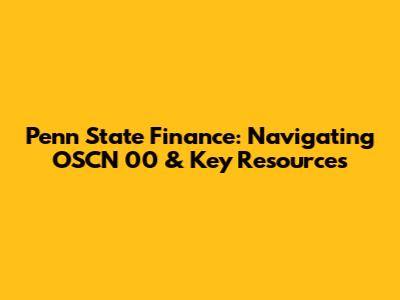 Penn State Finance: Navigating OSCN 00 & Key Resources