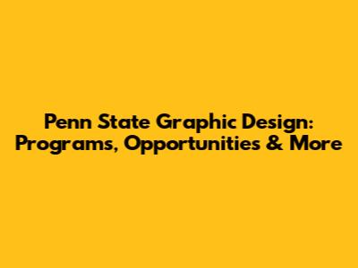 Penn State Graphic Design: Programs, Opportunities & More