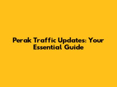 Perak Traffic Updates: Your Essential Guide
