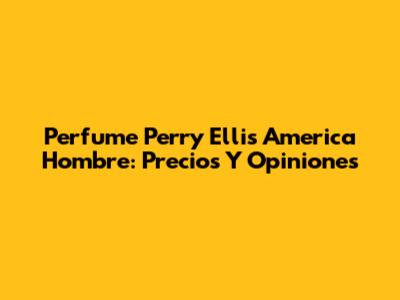 Perfume Perry Ellis America Hombre: Precios Y Opiniones
