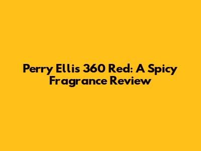 Perry Ellis 360 Red: A Spicy Fragrance Review