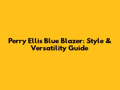 Perry Ellis Blue Blazer: Style & Versatility Guide