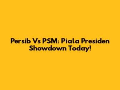 Persib Vs PSM: Piala Presiden Showdown Today!