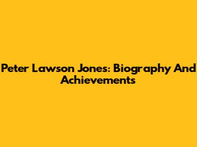 Peter Lawson Jones: Biography And Achievements