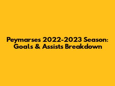 Peymarse's 2022-2023 Season: Goals & Assists Breakdown