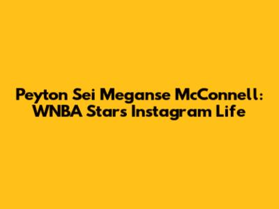 Peyton Sei Meganse McConnell: WNBA Star's Instagram Life