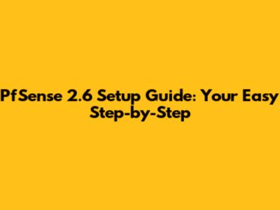 PfSense 2.6 Setup Guide: Your Easy Step-by-Step