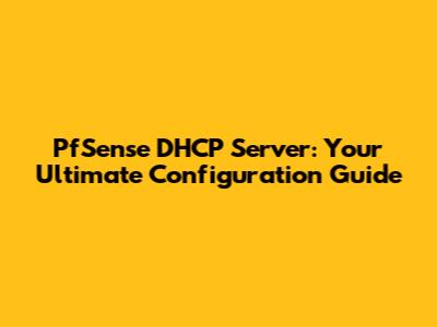 PfSense DHCP Server: Your Ultimate Configuration Guide