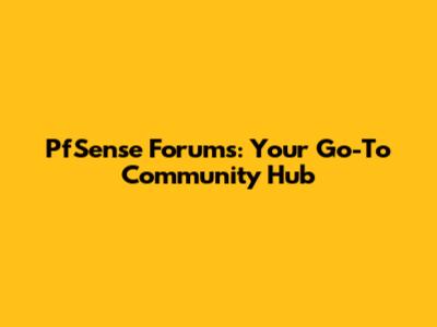 PfSense Forums: Your Go-To Community Hub
