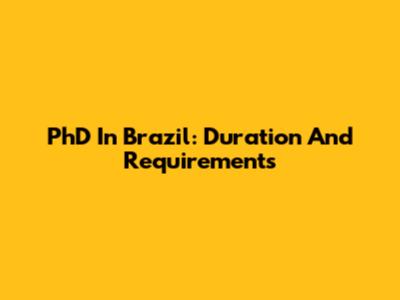 PhD In Brazil: Duration And Requirements