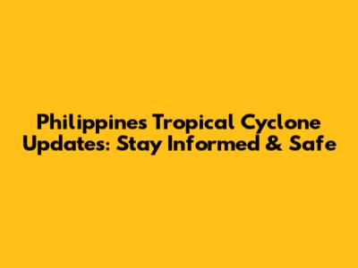 Philippines Tropical Cyclone Updates: Stay Informed & Safe
