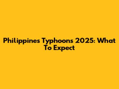 Philippines Typhoons 2025: What To Expect