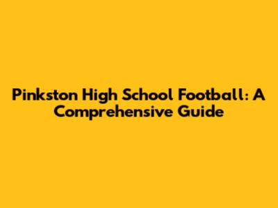 Pinkston High School Football: A Comprehensive Guide