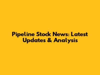 Pipeline Stock News: Latest Updates & Analysis