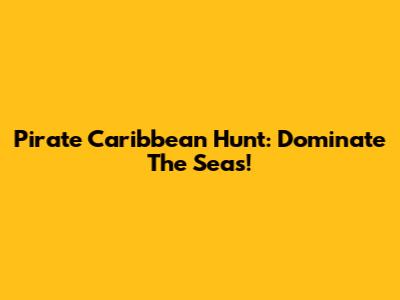 Pirate Caribbean Hunt: Dominate The Seas!