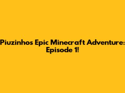 Piuzinho's Epic Minecraft Adventure: Episode 1!