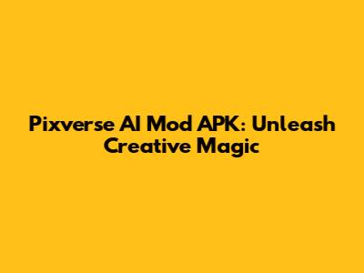 Pixverse AI Mod APK: Unleash Creative Magic