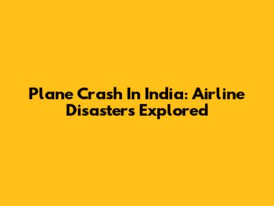 Plane Crash In India: Airline Disasters Explored