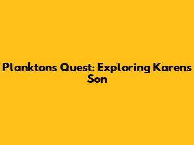 Plankton's Quest: Exploring Karen's Son