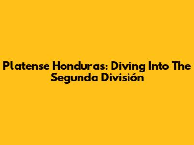 Platense Honduras: Diving Into The Segunda División