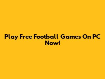 Play Free Football Games On PC Now!