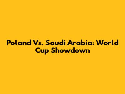 Poland Vs. Saudi Arabia: World Cup Showdown