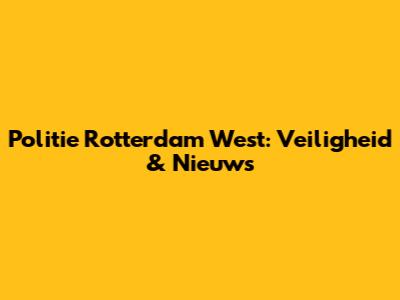 Politie Rotterdam West: Veiligheid & Nieuws