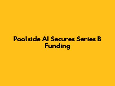 Poolside AI Secures Series B Funding