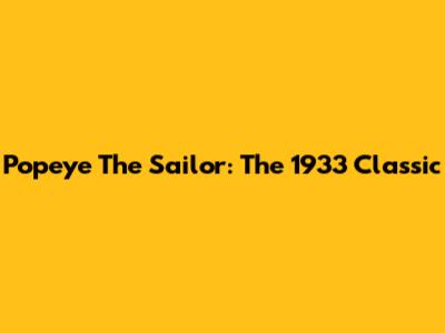 Popeye The Sailor: The 1933 Classic